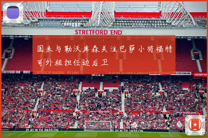 国米与勒沃库森关注巴萨小将福特可外租担任边后卫