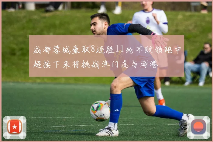 成都蓉城豪取8连胜11轮不败领跑中超接下来将挑战津门虎与海港